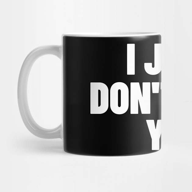 I Just Don't Like You. Funny Sarcastic NSFW Rude Inappropriate Saying by That Cheeky Tee